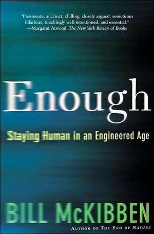 Enough: Staying Human in an Engineered Age de Bill McKibben