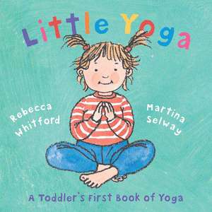 Little Yoga: A Toddler's First Book of Yoga de Rebecca Whitford