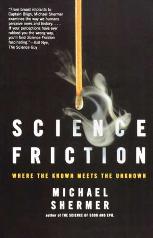 Science Friction: Where the Known Meets the Unknown de Michael Shermer