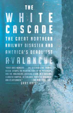 The White Cascade: The Great Northern Railway Disaster and America's Deadliest Avalanche de Gary Krist