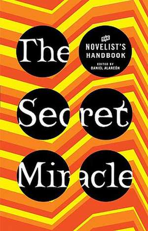 The Secret Miracle: The Novelist's Handbook de Daniel Alarcon