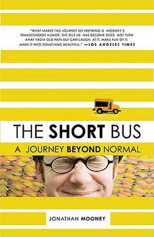 The Short Bus: A Journey Beyond Normal de Jonathan Mooney