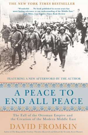 A Peace to End All Peace, 20th Anniversary Edition: The Fall of the Ottoman Empire and the Creation of the Modern Middle East de David Fromkin