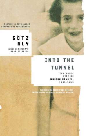 Into the Tunnel: The Brief Life of Marion Samuel, 1931-1943 de Gotz Aly