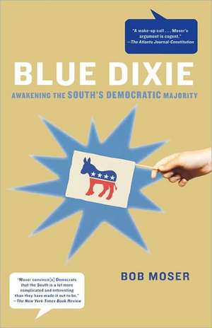 Blue Dixie: Awakening the South's Democratic Majority de Bob Moser