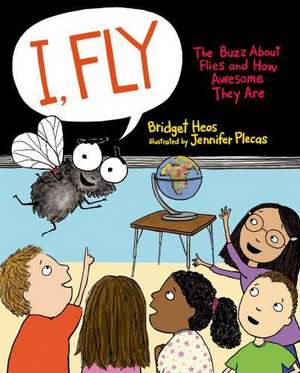 I, Fly: The Buzz about Flies and How Awesome They Are de Bridget Heos