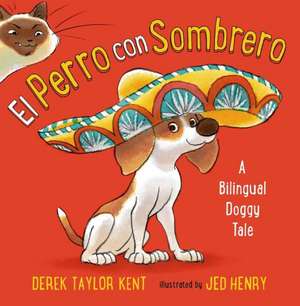 El Perro Con Sombrero: A Bilingual Doggy Tale de Derek Taylor Kent