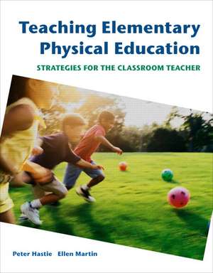 Teaching Elementary Physical Education: Strategies for the Classroom Teacher de Peter Hastie