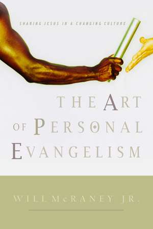 The Art of Personal Evangelism: Sharing Jesus in a Changing Culture de Jr. McRaney, Will