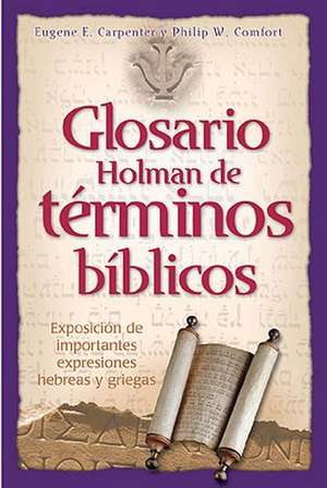 Glosario Holman de Terminos Biblicos: Exposicion de Importantes Expresiones Hebreas y Griegas de Eugene E. Carpenter