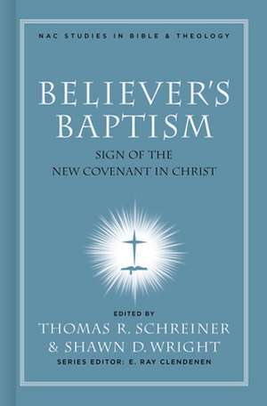 Believer's Baptism: Sign of the New Covenant in Christ de Thomas R. Schreiner