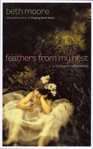 Feathers from My Nest: A Mother S Reflections de Beth Moore