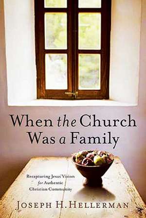 When the Church Was a Family: Recapturing Jesus' Vision for Authentic Christian Community de Joseph H. Hellerman