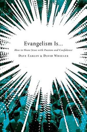 Evangelism Is...: How to Share Jesus with Passion and Confidence de Dave Earley