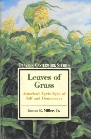 Leaves of Grass: Amer Lyric-Epic of Self & Democracy de James E. Jr. Miller