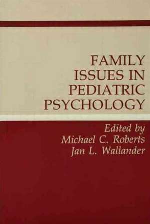 Family Issues in Pediatric Psychology de Michael C. Roberts