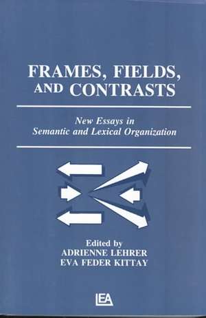 Frames, Fields, and Contrasts: New Essays in Semantic and Lexical Organization de Adrienne Lehrer