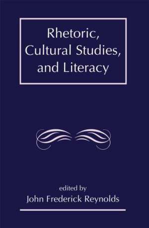 Rhetoric, Cultural Studies, and Literacy: Selected Papers From the 1994 Conference of the Rhetoric Society of America de J. Frederick Reynolds