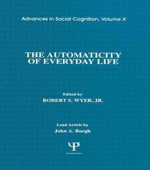 The Automaticity of Everyday Life: Advances in Social Cognition, Volume X de Jr. Robert S. Wyer