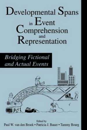 Developmental Spans in Event Comprehension and Representation: Bridging Fictional and Actual Events de Paul van den Broek