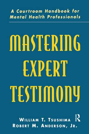 Mastering Expert Testimony: A Courtroom Handbook for Mental Health Professionals de William T. Tsushima