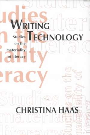 Writing Technology: Studies on the Materiality of Literacy de Christina Haas