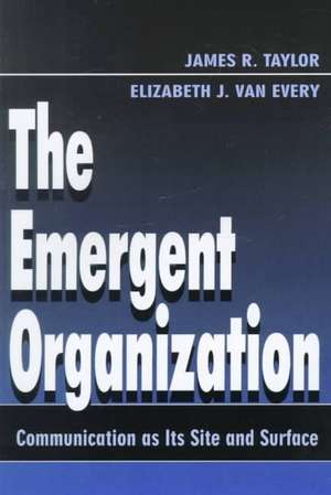 The Emergent Organization: Communication As Its Site and Surface de James R. Taylor