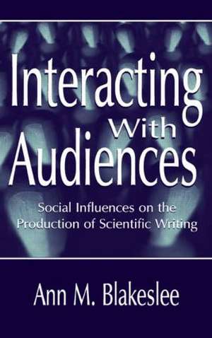 Interacting With Audiences: Social Influences on the Production of Scientific Writing de Ann M. Blakeslee