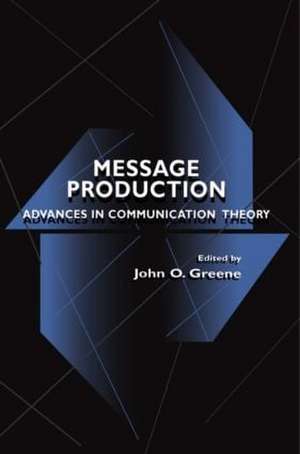 Message Production: Advances in Communication Theory de John O. Greene