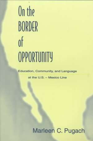 On the Border of Opportunity: Education, Community, and Language at the U.s.-mexico Line de Marleen C. Pugach