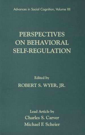 Perspectives on Behavioral Self-Regulation: Advances in Social Cognition, Volume XII de Jr. Robert S. Wyer