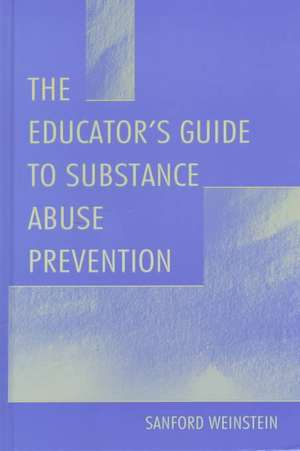 The Educator's Guide To Substance Abuse Prevention de Sanford Weinstein