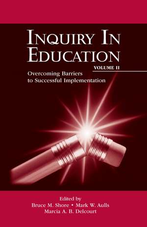 Inquiry in Education, Volume II: Overcoming Barriers to Successful Implementation de Bruce M. Shore