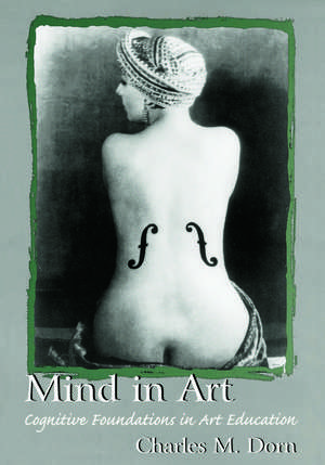 Mind in Art: Cognitive Foundations in Art Education de Charles M. Dorn