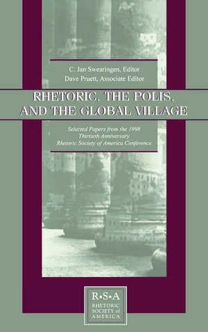 Rhetoric, the Polis, and the Global Village: Selected Papers From the 1998 Thirtieth Anniversary Rhetoric Society of America Conference de C. Jan Swearingen