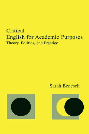 Critical English for Academic Purposes: Theory, Politics, and Practice de Sarah Benesch