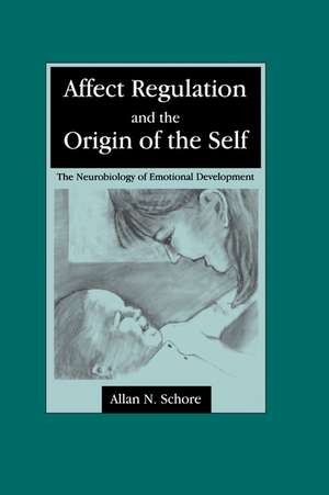 Affect Regulation and the Origin of the Self: The Neurobiology of Emotional Development de Allan N. Schore