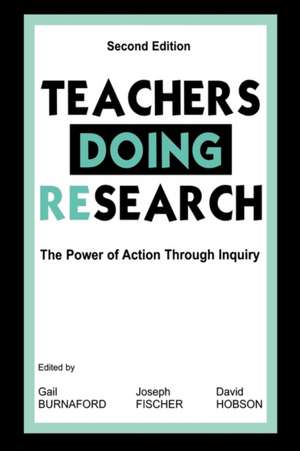 Teachers Doing Research: The Power of Action Through Inquiry de Gail E. Burnaford