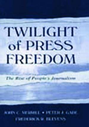 Twilight of Press Freedom: The Rise of People's Journalism de John C. Merrill