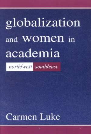 Globalization and Women in Academia: North/west-south/east de Carmen Luke