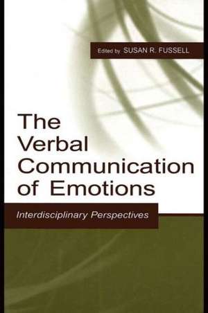 The Verbal Communication of Emotions: Interdisciplinary Perspectives de Susan R. Fussell