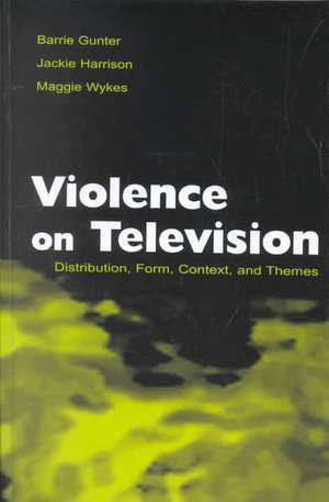 Violence on Television: Distribution, Form, Context, and Themes de Barrie Gunter