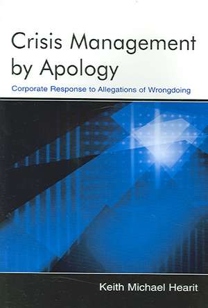 Crisis Management By Apology: Corporate Response to Allegations of Wrongdoing de Keith Michael Hearit