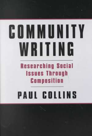 Community Writing: Researching Social Issues Through Composition de Paul S. Collins