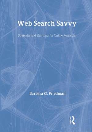 Web Search Savvy: Strategies and Shortcuts for Online Research de Barbara G. Friedman