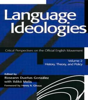 Language Ideologies: Critical Perspectives on the Official English Movement, Volume II: History, Theory, and Policy de Roseann Duenas Gonzalez