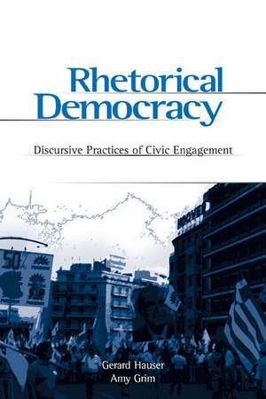 Rhetorical Democracy: Discursive Practices of Civic Engagement de Gerard Hauser