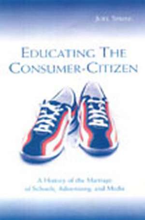 Educating the Consumer-citizen: A History of the Marriage of Schools, Advertising, and Media de Joel Spring