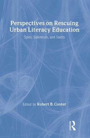 Perspectives on Rescuing Urban Literacy Education: Spies, Saboteurs, and Saints de Robert B. Cooter