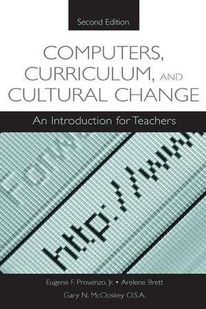 Computers, Curriculum, and Cultural Change: An Introduction for Teachers de Jr. Eugene F. Provenzo